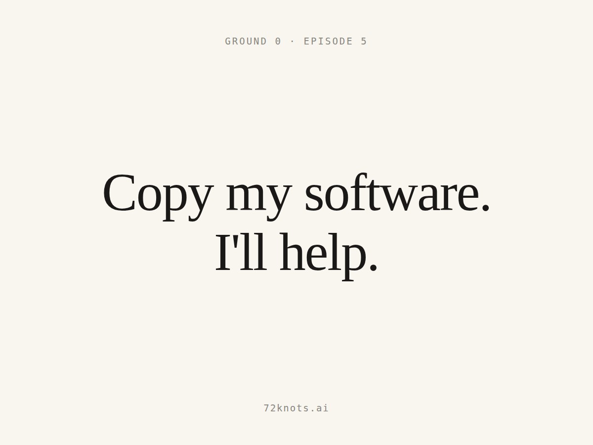 Ground 0 Episode 5 — Copy My Software. I'll Help.